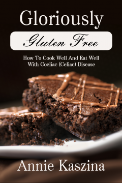 Gloriously Gluten Free - Cook Well And Eat Well With Coeliac Disease